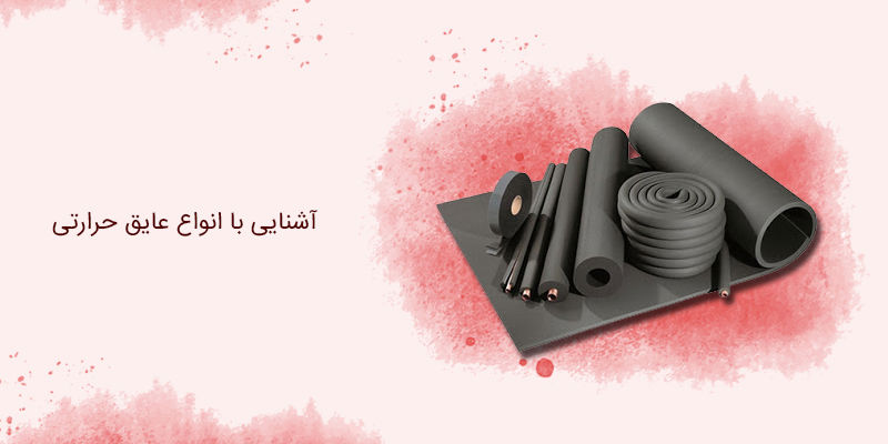 آشنایی با انواع عایق حرارتی آشنایی با انواع عایق حرارتی