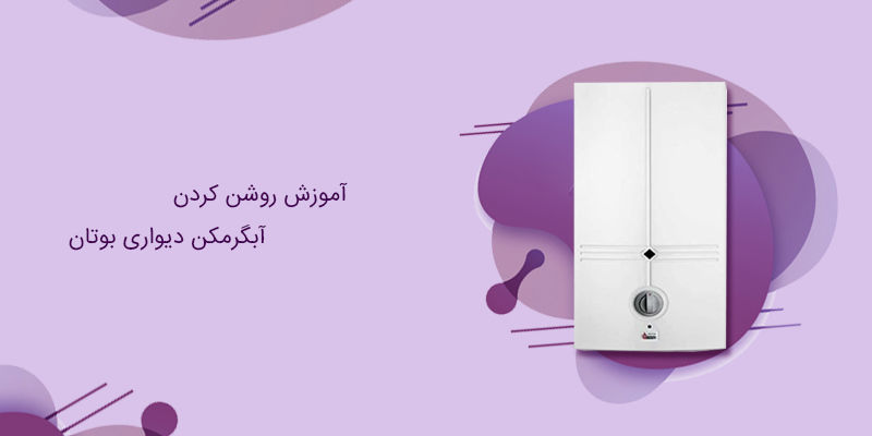 آموزش روشن کردن آبگرمکن دیواری بوتان آموزش روشن کردن آبگرمکن دیواری بوتان